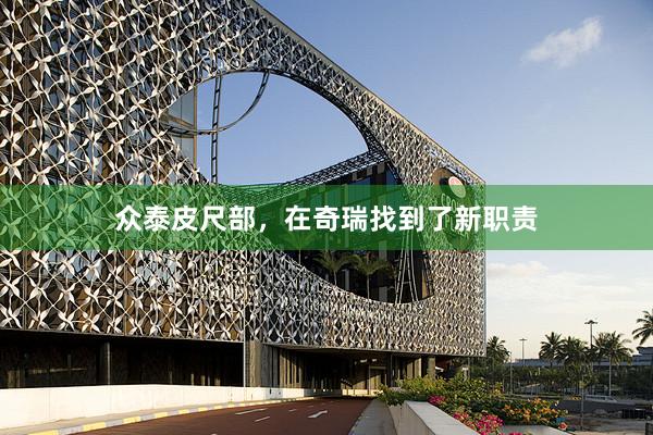 众泰皮尺部，在奇瑞找到了新职责