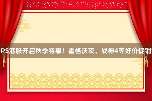 PS港服开启秋季特惠！霍格沃茨、战神4等好价促销