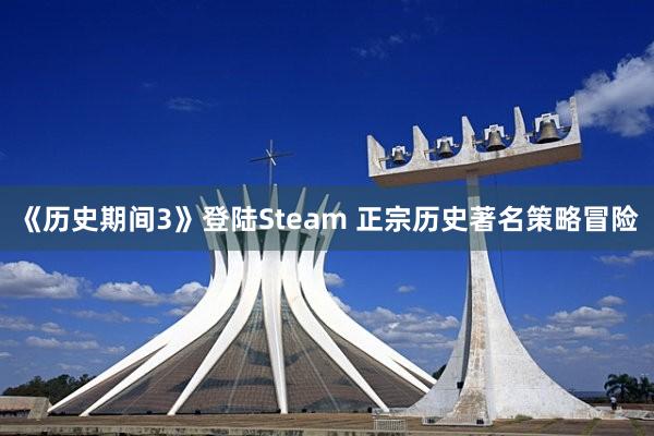 《历史期间3》登陆Steam 正宗历史著名策略冒险